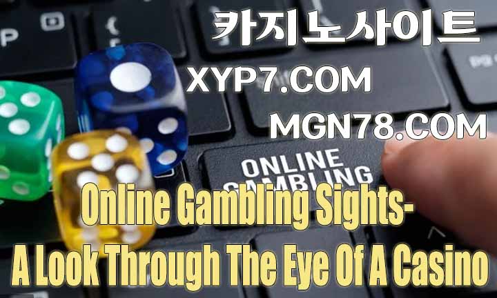 Online Gambling Sights – A Look Through The Eye Of Casino